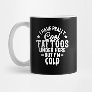 I Have Really Tattoos Under Here But I'M Cold Tattooed Mug